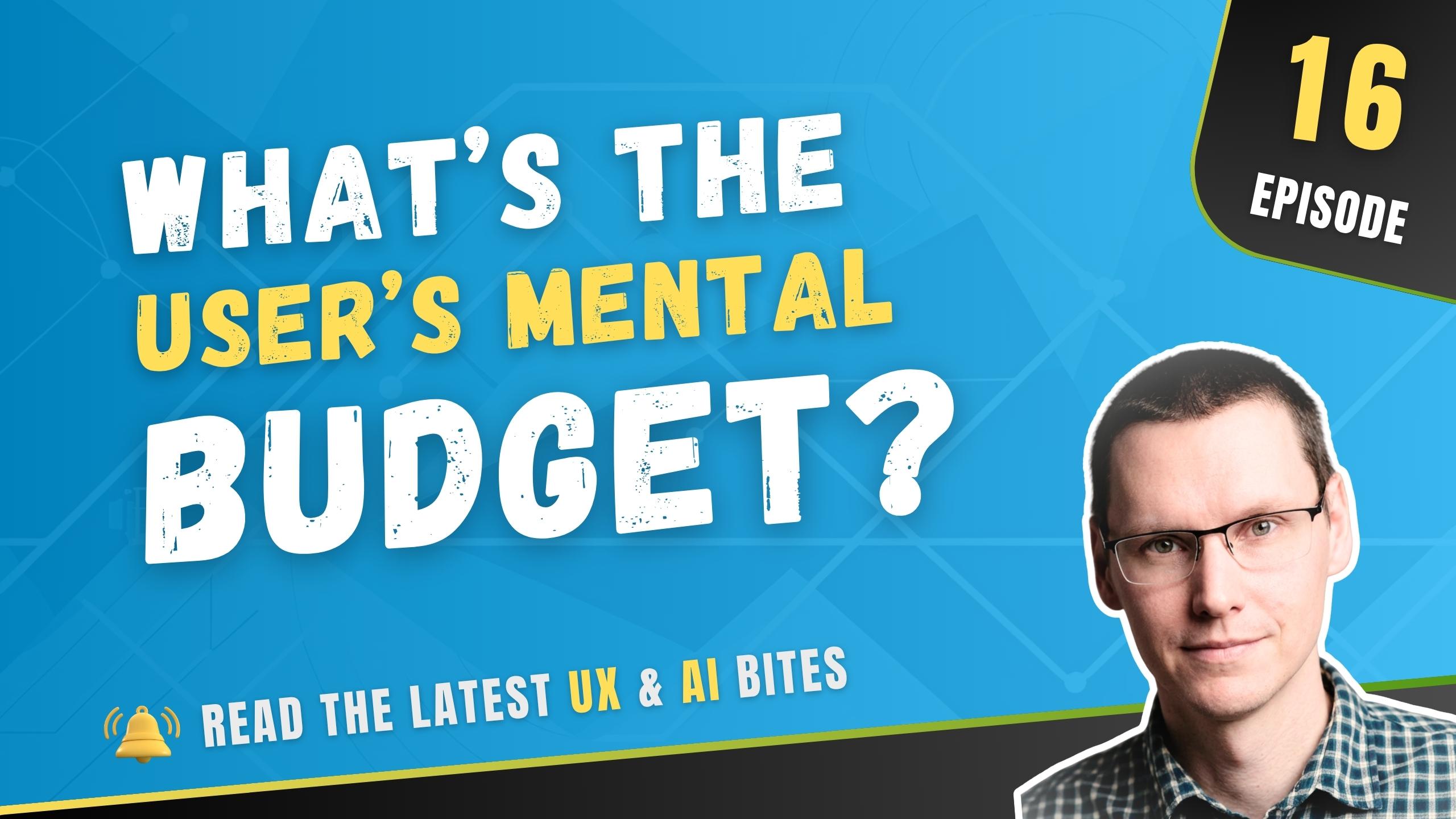 What’s the user’s mental budget?